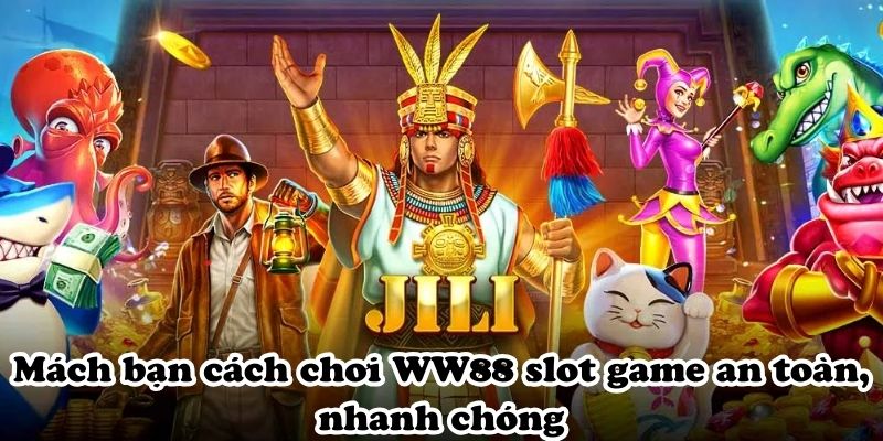 Mách bạn cách chơi WW88 slot game an toàn, nhanh chóng