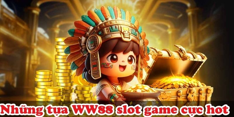 Những tựa WW88 slot game cực hot mà anh em nhất định phải tham gia